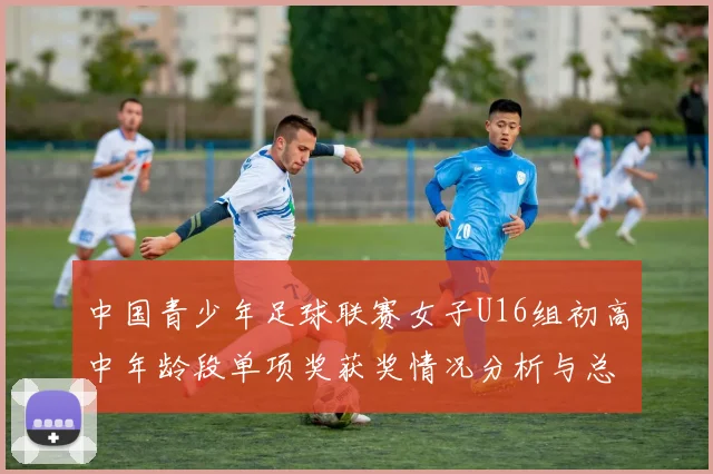 中国青少年足球联赛女子U16组初高中年龄段单项奖获奖情况分析与总结