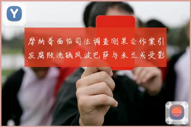 摩纳哥面临司法调查刚果合作案引发腐败洗钱风波巴萨与米兰或受影响