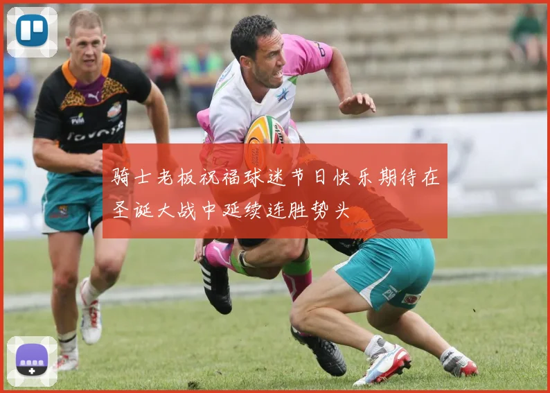 骑士老板祝福球迷节日快乐期待在圣诞大战中延续连胜势头